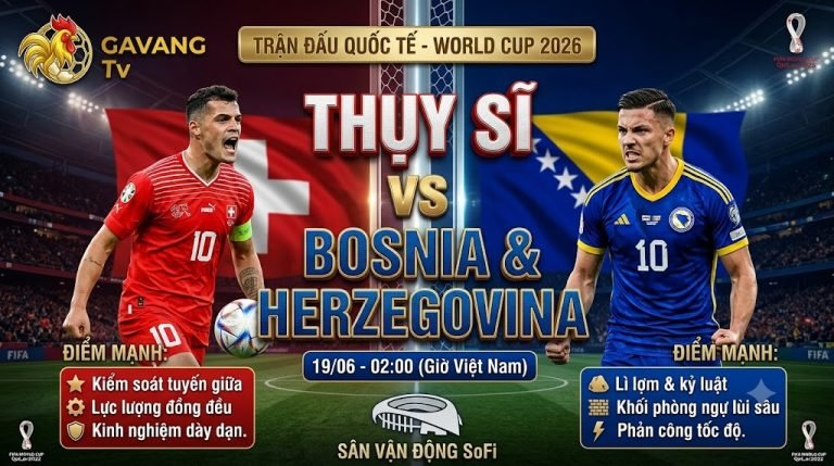 Nhận định bóng đá trận đấu Thụy Sĩ vs Bosnia & Herzegovina bảng B World Cup 2026 cùng chuyên gia Gavang TV.