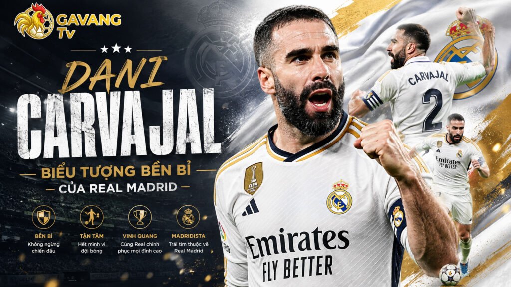 Dani Carvajal: Biểu tượng bền bỉ của Real Madrid