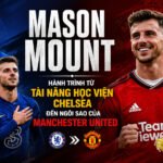 Mason Mount – Hành trình từ tài năng học viện Chelsea đến ngôi sao của Manchester United