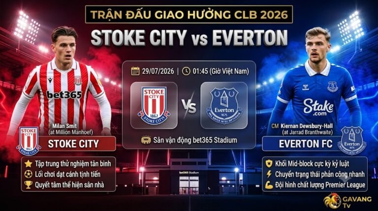 Nhận định chi tiết trận đấu Stoke City vs Everton giao hữu CLB cập nhật mới nhất trên Gavang TV.